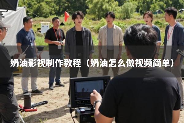 奶油影视制作教程(奶油怎么做视频简单)