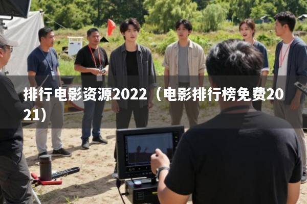 排行电影资源2022(电影排行榜免费2021)